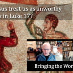 Does Jesus treat us as good-for-nothing slaves in Luke 17? video discussion