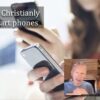 Thinking Christianly about smart phones