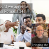 When should we agree to disagree in Romans 14? video discussion