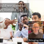 When should we agree to disagree in Romans 14? video discussion argument